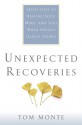 Unexpected Recoveries: Seven Steps to Healing Body, Mind, and Soul When Serious Illness Strikes - Tom Monte