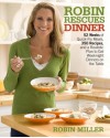 Robin Rescues Dinner: 52 Weeks of Quick-Fix Meals, 350 Recipes, and a Realistic Plan to Get Weeknight Dinners on the Table - Robin Miller