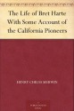 The Life of Bret Harte With Some Account of the California Pioneers - Henry Childs Merwin