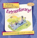 Making Ordinary Days Extraordinary: Great Ideas for Building Family Fun and Togetherness - Gloria Gaither, Shirley Dobson