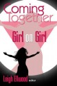 Coming Together: Girl on Girl - Leigh Ellwood, Beth Wylde, Lisabet Sarai, Teresa Noelle Roberts, Sophie Mouette, Jean Roberta, Andrea Dale, Kate Atwood, Slave Nano, Ms. Peach, Harper Bliss, Erzabet Bishop, Salome Wilde, Scarlet Chastain, Stephani Maari Booker, Laurel Waterford, Debra Hyde