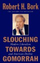 Slouching Towards Gomorrah: Modern Liberalism and American Decline - Robert H. Bork