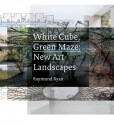 White Cube, Green Maze: New Art Landscapes - Raymund Ryan, Brian O'Doherty