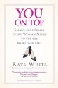 You On Top: Smart, Sexy Skills Every Woman Needs to Set the World on Fire - Kate White