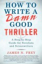 How to Write a Damn Good Thriller: A Step-by-Step Guide for Novelists and Screenwriters - James N. Frey