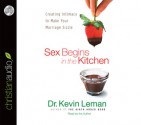 Sex Begins in the Kitchen: Creating Intimacy to Make Your Marriage Sizzle - Kevin Leman