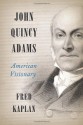 John Quincy Adams: American Visionary - Fred Kaplan