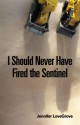 I Should Never Have Fired the Sentinel - Jennifer LoveGrove