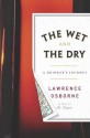 The Wet and the Dry: A Drinker's Journey - Lawrence Osborne