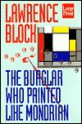 The Burglar Who Painted Like Mondrian - Lawrence Block