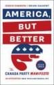 America, But Better: The Canada Party Manifesto - Chris Cannon, Brian Calvert