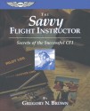 The Savvy Flight Instructor: Secrets of the Successful Cfi - Gregory N. Brown