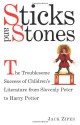 Sticks and Stones: The Troublesome Success of Children's Literature from Slovenly Peter to Harry Potter - Jack Zipes