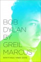 Bob Dylan by Greil Marcus: Writings 1968-2010 - Greil Marcus