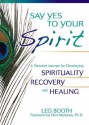 Say Yes to Your Spirit: A Personal Journey for Developing Spirituality, Recovery, and Healing - Leo Booth, Don Mullaney