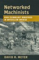 Networked Machinists: High-Technology Industries in Antebellum America - David R. Meyer