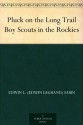 Pluck on the Long Trail Boy Scouts in the Rockies - Edwin L. (Edwin Legrand) Sabin, Clarence H. (Clarence Herbert) Rowe