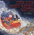 The Dog Who Saved Santa - True Kelley