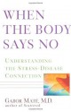 When the Body Says No: Understanding the Stress-Disease Connection - Gabor Maté