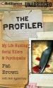 The Profiler: My Life Hunting Serial Killers & Psychopaths - Pat Brown, Bob Andelman