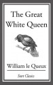 The Great White Queen - William Le Queux