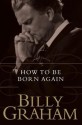 How to Be Born Again - Billy Graham