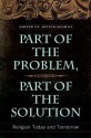 Part of the Problem, Part of the Solution: Religion Today and Tomorrow: Religion Today and Tomorrow - Arvind Sharma