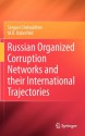 Russian Organized Corruption Networks and Their International Trajectories - Serguei Cheloukhine, M.R. Haberfeld