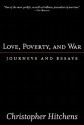 Love, Poverty, and War: Journeys and Essays - Christopher Hitchens