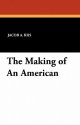 The Making of an American - Jacob A. Riis