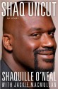 Shaq Uncut: My Story - Shaquille O'Neal, Jackie MacMullan