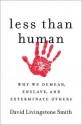 Less Than Human: Why We Demean, Enslave, and Exterminate Others - David Livingstone Smith