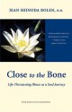 Close to the Bone: Life-Threatening Illness As a Soul Journey - Jean Shinoda Bolen