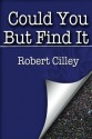 Could You But Find It - Robert Cilley