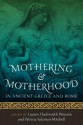 Mothering and Motherhood in Ancient Greece and Rome - Lauren Hackworth Petersen, Patricia Salzman-Mitchell