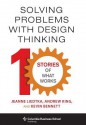 Solving Problems with Design Thinking: Ten Stories of What Works - Jeanne Liedtka, Andrew King, Kevin Bennett