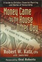 Money Came By The House The Other Day: A Guide To Christian Financial Planning And Stories Of Stewardship - Robert W. Katz