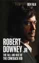 Robert Downey Jr.: The Fall and Rise of the Comeback Kid - Ben Falk