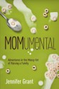 MOMumental: Adventures in the Messy Art of Raising a Family - Jennifer Grant