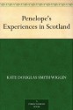 Penelope's Experiences in Scotland - Kate Douglas Wiggin