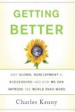 Getting Better: Why Global Development Is Succeeding--And How We Can Improve the World Even More - Charles Kenny