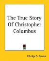 The True Story of Christopher Columbus - Elbridge S. Brooks