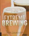 Extreme Brewing: An Enthusiast's Guide to Brewing Craft Beer at Home - Sam Calagione