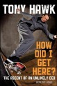 How Did I Get Here: The Ascent of an Unlikely CEO - Tony Hawk