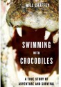 Swimming with Crocodiles: A True Story of Adventure and Survival - Will Chaffey