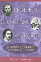 Prophets, Guardians, and Saints: Shapers of Modern Catholic History - Owen F. Cummings