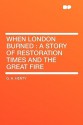 When London Burned: A Story of Restoration Times and the Great Fire - G.A. Henty