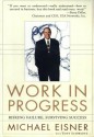 Work in Progress: Risking Failure, Surviving Success - Michael D. Eisner, Tony Schwartz