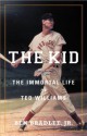 The Kid: The Immortal Life of Ted Williams - Ben Bradlee Jr.