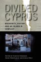 Divided Cyprus: Modernity, History, and an Island in Conflict - Yiannis Papadakis